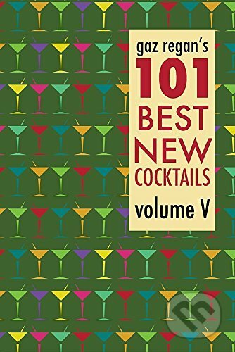gaz regan&#039;s 101 Best New Cocktails vol. V. - Gary Regan, Mixellany Limited, 2016