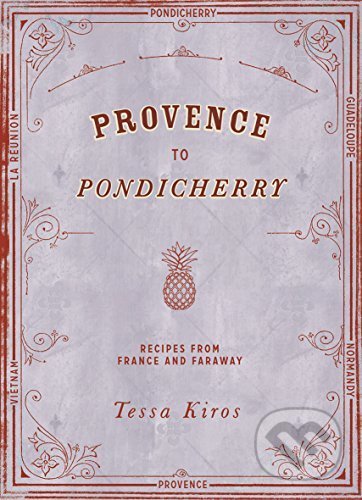 Provence To Pondicherry - Tessa Kiros, , 2016