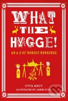 What the Hygge! : An A-Z of Nordic Nonsense, 