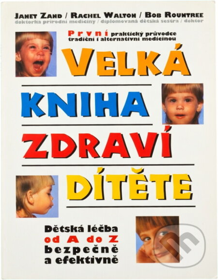 Kniha: Velká kniha zdraví dítěte : dětská léčba od A do Z bezpečně a efektivně (Bob Rountree, Janet Zand a Rachel Walton). Votobia, 1997