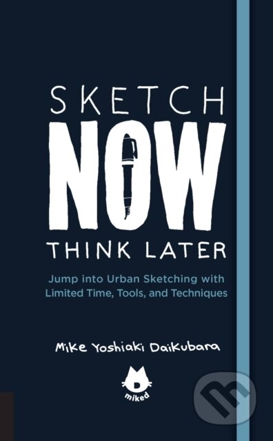 Kniha: The Urban Sketching Handbook Sketch Now, Think Later (Mike Yoshiaki Daikubara)