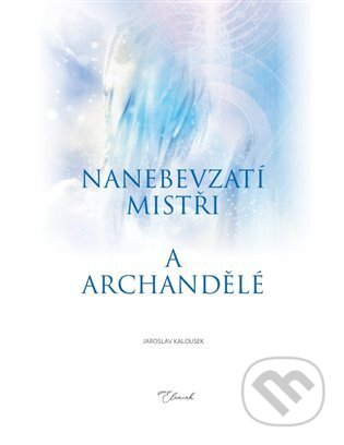 Kniha: Nanebevzatí mistři a archandělé (Jaroslav Kalousek)