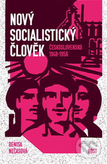 Nový socialistický člověk - Československo 1948–1956 - Denisa Nečasová, Nečasová Denisa, Host, 2017