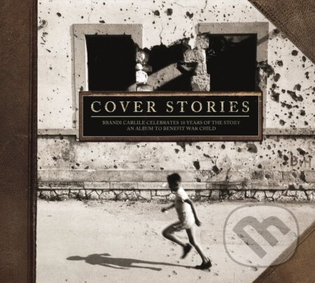 Cover Stories: Brandi Carlile Celebrates 10 Years of the Story (An Album to Benefit War Child), , 2017