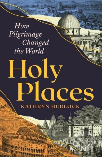 Holy Places: How Pilgrimage Changed the World - Kathryn Hurlock - kniha z kategorie Historie