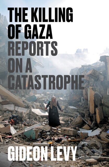 Kniha: The Killing of Gaza (Gideon Levy)
