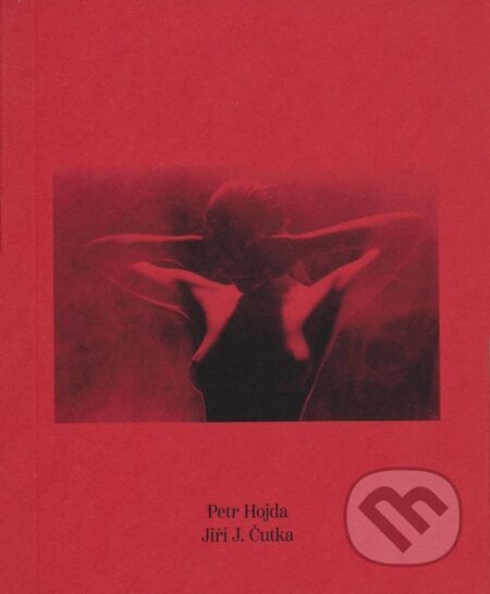Kniha: Petr Hojda fotografie, Jiří J. Čutka verše (Petr Hojda a Jiří J. Čutka)