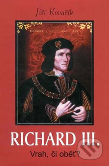Richard III. - Vrah, či oběť? - Kovařík Jiří, Akcent Print, 2015