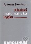 Klasická matematická logika - Antonín Sochor, Karolinum, 2001