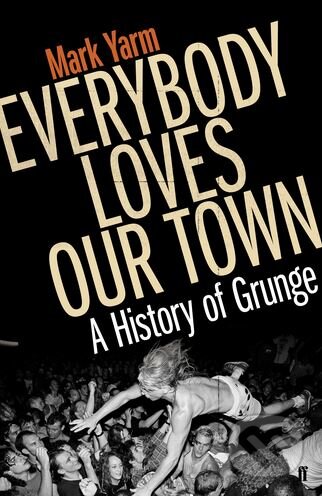 Kniha: Everybody Loves Our Town (Mark Yarm). Faber and Faber, 2011