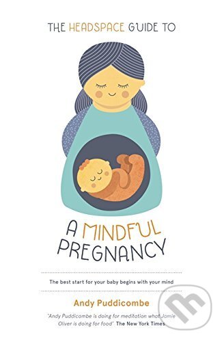 The Headspace Guide To...A Mindful Pregnancy - Andy Puddicombe, Hodder and Stoughton, 2016