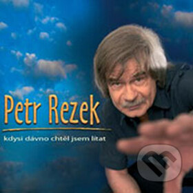 Petr Rezek: Kdysi dávno chtěl jsem lítat - Petr Rezek, Multisonic, 2009