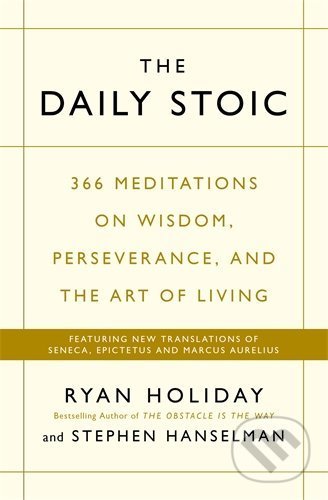 The Daily Stoic - Stephen Hanselman, Ryan Holiday, Profile Books, 2016