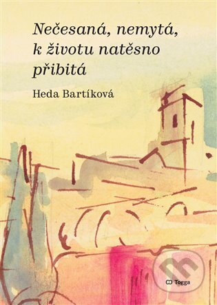 Kniha: Nečesaná, nemytá, k životu natěsno přibitá (Heda Bartíková)