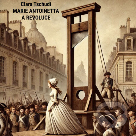 Audiokniha: Marie Antoinetta a revoluce (Clara Tschudi)
