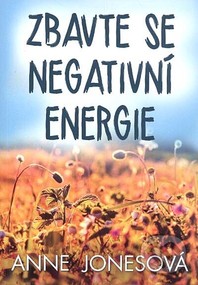 Zbavte se negativní energie - Anne Jonesová, Levné knihy a.s., 2016