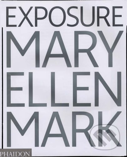 Exposure - Mary Ellen Mark, Weston Naef, Phaidon, 2005