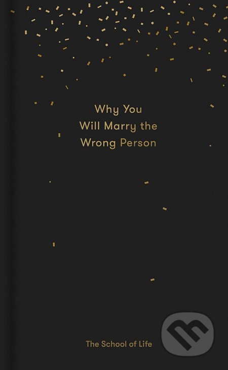 Why You Will Marry the Wrong Person, The School of Life Press, 2017