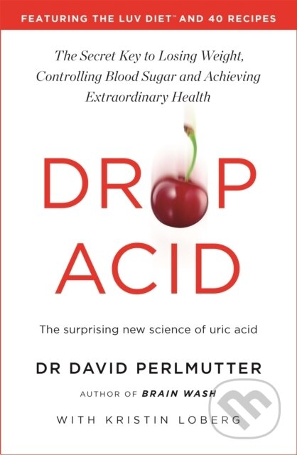 Drop Acid (The Surprising New Science of Uric Acid - The Key to Losing Weight, Controlling Blood Sugar and Achieving Extraordinary Health) - kniha z…