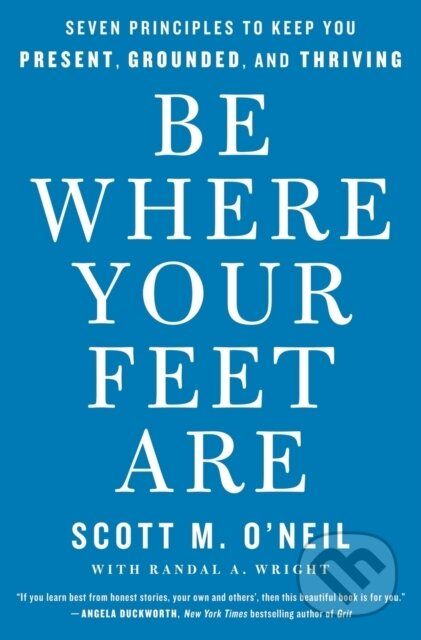 Kniha: Be Where Your Feet Are (Scott M. O'neil). , 2023