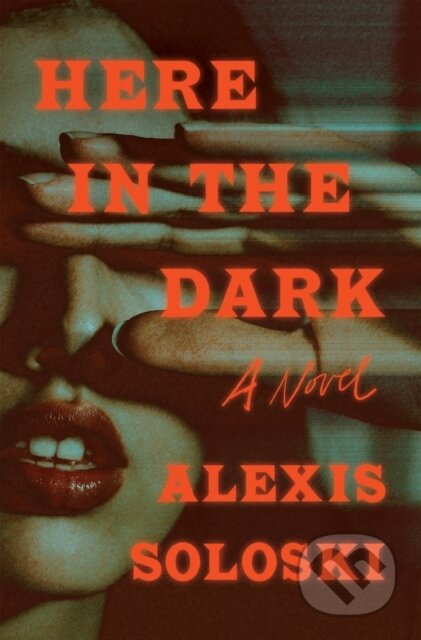 Here in the Dark (A Novel) - Alexis Soloski - kniha z kategorie Detektivky, thrillery a horory