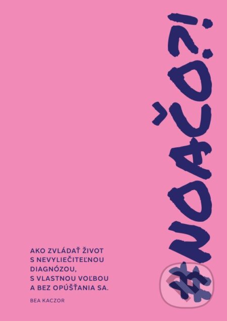 #NOAČO?! (Ako zvládať život s nevyliečiteľnou diagnózou s vlastnou voľbou a bez opúšťania sa.) - kniha z kategorie Seberozvoj