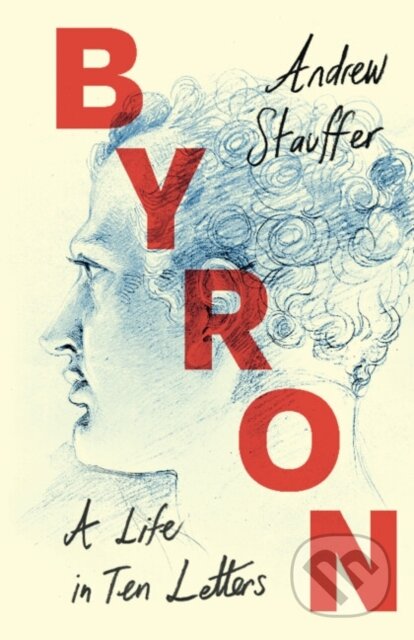 Kniha: Byron: A Life in Ten Letters (Andrew Stauffer)