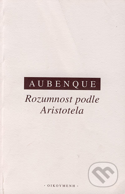 Rozumnost podle Aristotela - Pierre Aubenque, OIKOYMENH, 2003