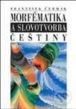 Morfématika a slovotvorba češtiny - František Čermák, Nakladatelství Lidové noviny, 2012