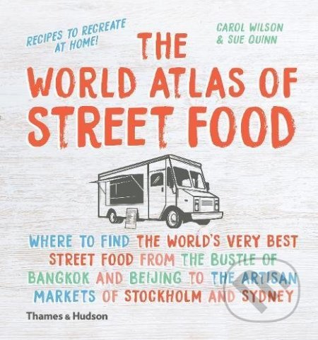 The World Atlas of Street Food - Carol Wilson, Sue Quinn, Thames & Hudson, 2017