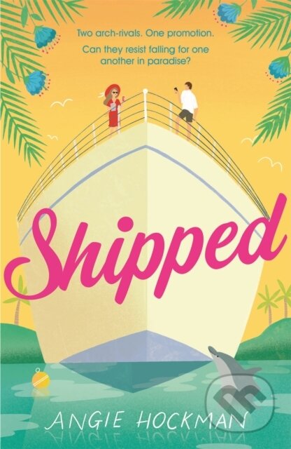 Shipped (If you're looking for a witty, escapist, enemies-to-lovers rom-com, filled with 'sun, sea and sexual tension', this is the book for you!) -…