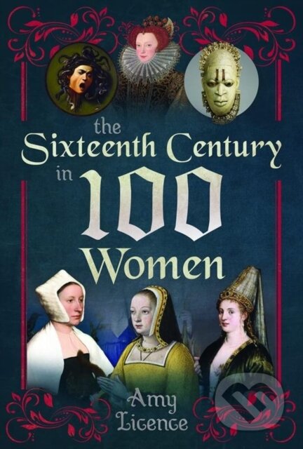 Kniha: The Sixteenth Century in 100 Women (Amy Licence). , 2023