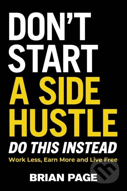 Don't Start a Side Hustle! (Work Less, Earn More, and Live Free) - kniha z kategorie Byznys a management