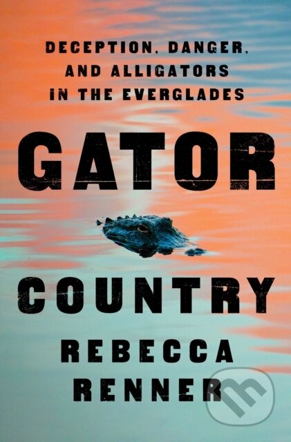 Gator Country (Deception, Danger, and Alligators in the Everglades) - kniha z kategorie Ekologie