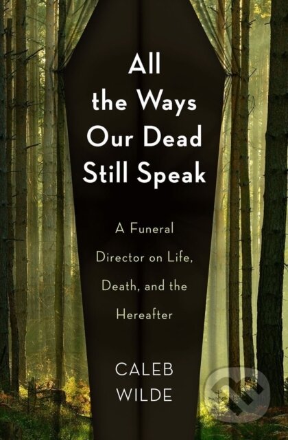 Kniha: All the Ways Our Dead Still Speak (Caleb Wilde). , 2022