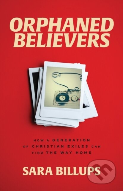 Orphaned Believers – How a Generation of Christian Exiles Can Find the Way Home koupíte na Martinus.cz