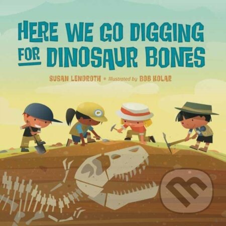 Kniha: Here We Go Digging for Dinosaur Bones (Bob Kolar a Susan Lendroth)