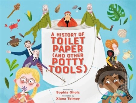 Kniha: A History of Toilet Paper (and Other Potty Tools) (Sophia Gholz)