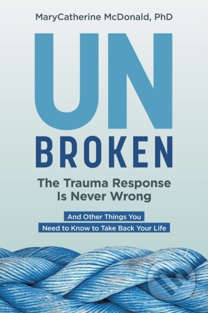 Kniha: Unbroken: The Trauma Response Is Never Wrong (MaryCatherine McDonald)
