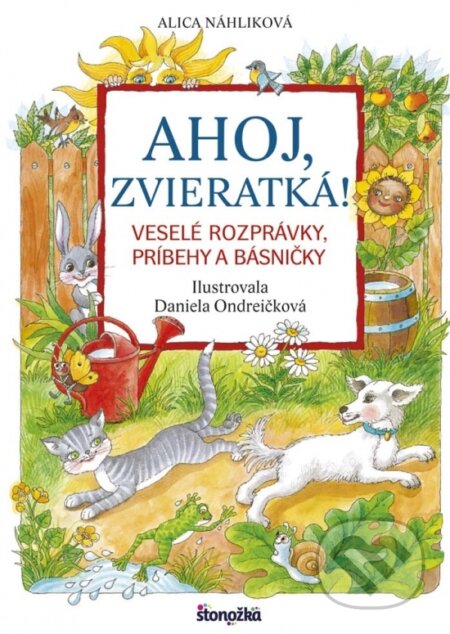 Ahoj, zvieratká! - Veselé rozprávky, príbehy a básničky - Alica Náhliková, Daniela Ondreičková (ilustrátor), Stonožka, 2017