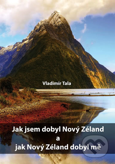 Jak jsem dobyl Nový Zéland a jak Nový Zéland dobyl mě - Vladimír Tala, Věra Nosková, 2015