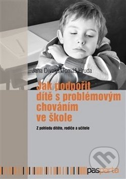 Jak podpořit dítě s problémovým chováním ve škole - Jana Divoká, Tomáš Hruda, Pasparta, 2017