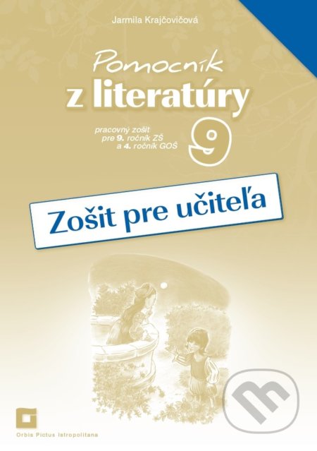 Pomocník z literatúry 9 (zošit pre učiteľa) - Jarmila Krajčovičová, Orbis Pictus Istropolitana, 2017