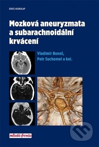 Mozková aneurysmata a subarachnoidální krvácení - Vladimír Beneš, Petr Suchomel a kolektiv, Mladá fronta, 2017