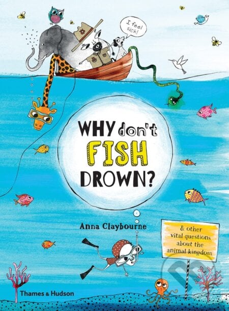 Why Don&#039;t Fish Drown? - Anna Claybourne, Claire Goble (Ilustrátor), Thames & Hudson, 2017