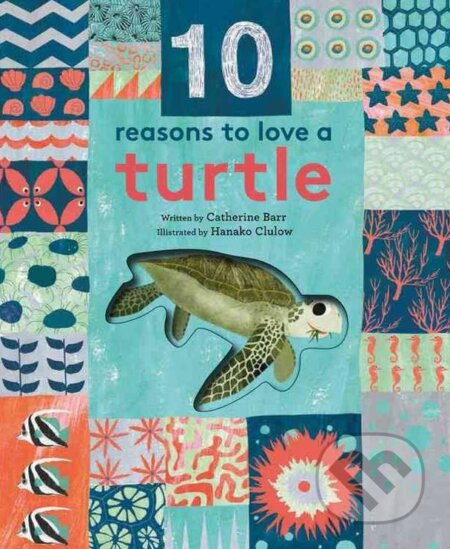 10 Reasons to Love a Turtle - Catherine Barr, Hanako Clulow (ilustrácie), Frances Lincoln, 2017