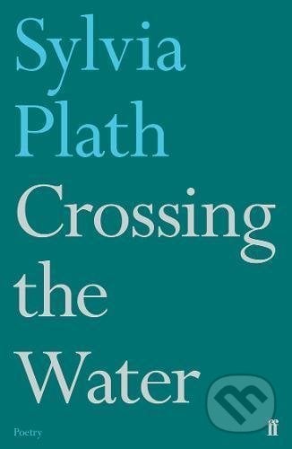 Crossing the Water - Sylvia Plath, Faber and Faber, 2017