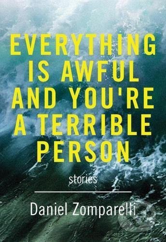 Everything is Awful and You&#039;re a Terrible Person - Daniel Zomparelli, Arseos, 2017