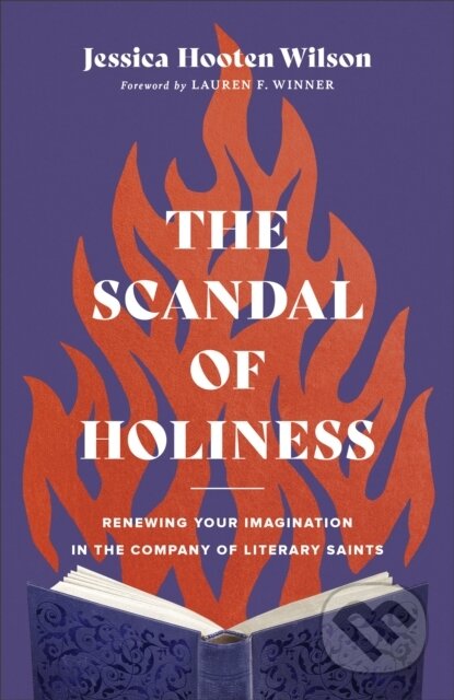 Kniha: The Scandal of Holiness – Renewing Your Imagination in the Company of Literary Saints (Jessica Hooten Wilson a Lauren Winner). , 2022