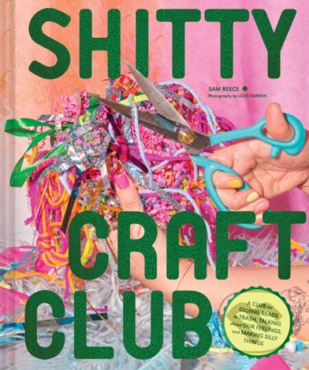 Shitty Craft Club (A Club for Gluing Beads to Trash, Talking about Our Feelings, and Making Silly Stuff) - kniha z kategorie Zdraví a životní styl